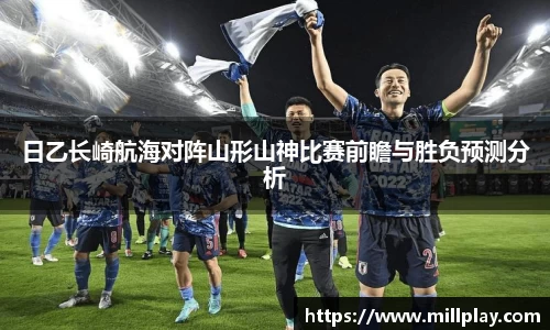 日乙长崎航海对阵山形山神比赛前瞻与胜负预测分析